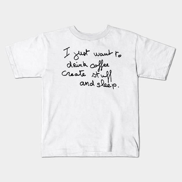 I just want to drink coffee create stuff and sleep Kids T-Shirt by ghjura